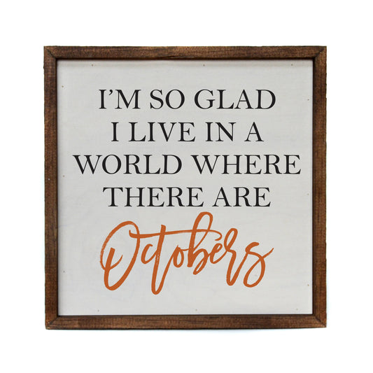 Fall Décor Sign - I'm So Glad I Live In A World With October