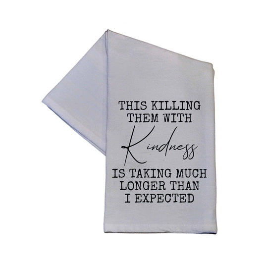 Tea towel - Killing Them With Kindness 16x24