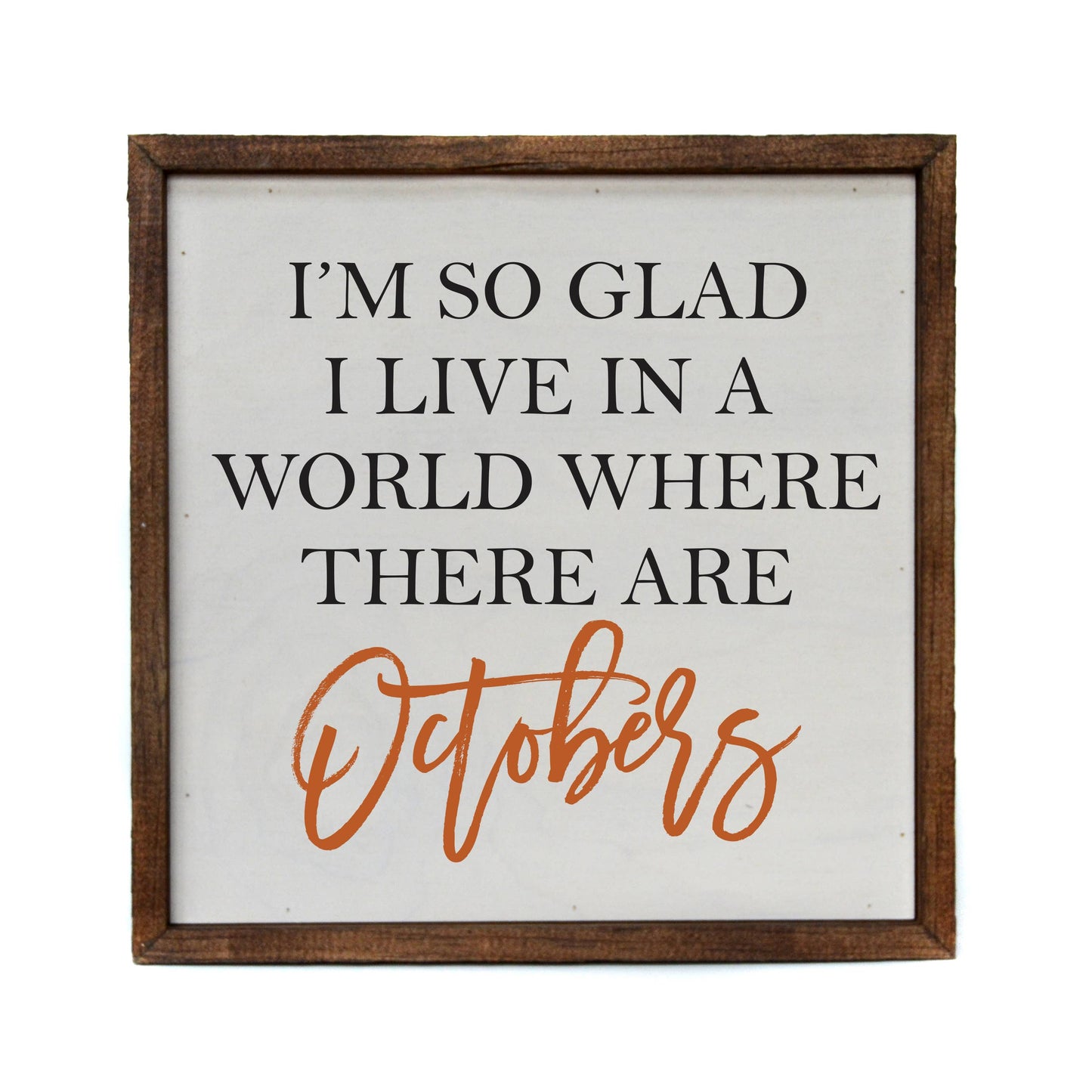 Fall Décor Sign - I'm So Glad I Live In A World With October